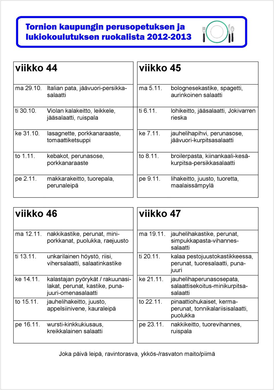 11. simpukkapasta-vihannes ti 13.11. unkarilainen höystö, riisi, viher, salaatinkastike ti 20.11. perunat, tuore, ke 14.11. kalastajan pyörykät / rakuunasilakat, perunat, kastike, -omena ke 21.