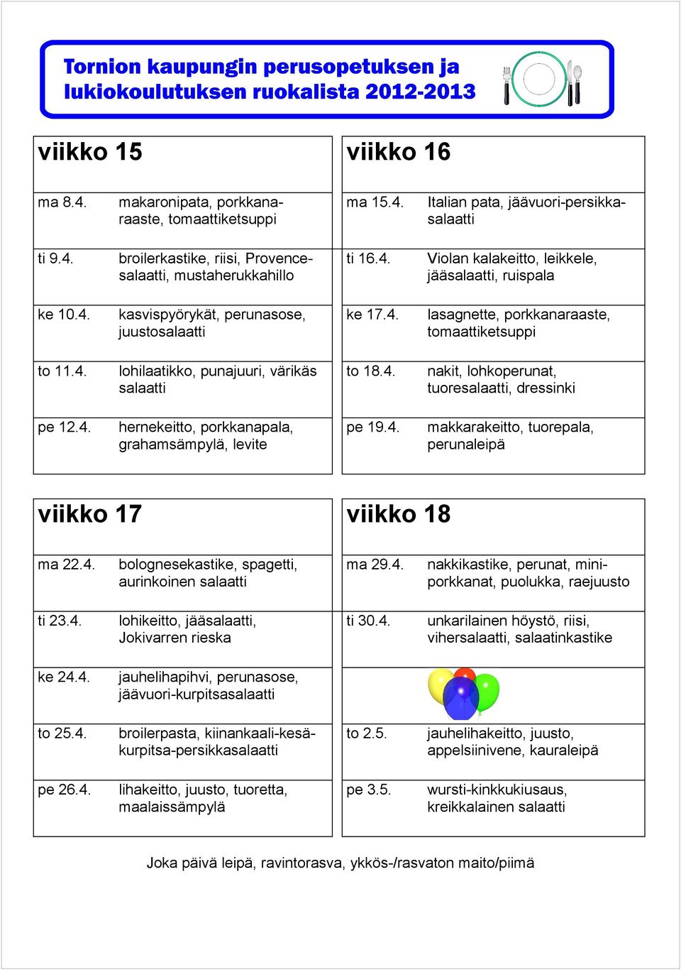 4. lohikeitto, jää, Jokivarren rieska ti 30.4. unkarilainen höystö, riisi, viher, salaatinkastike ke 24.4. jäävuori-kurpitsa to 25.4. broilerpasta, kiinankaali-kesäkurpitsa-persikka to 2.