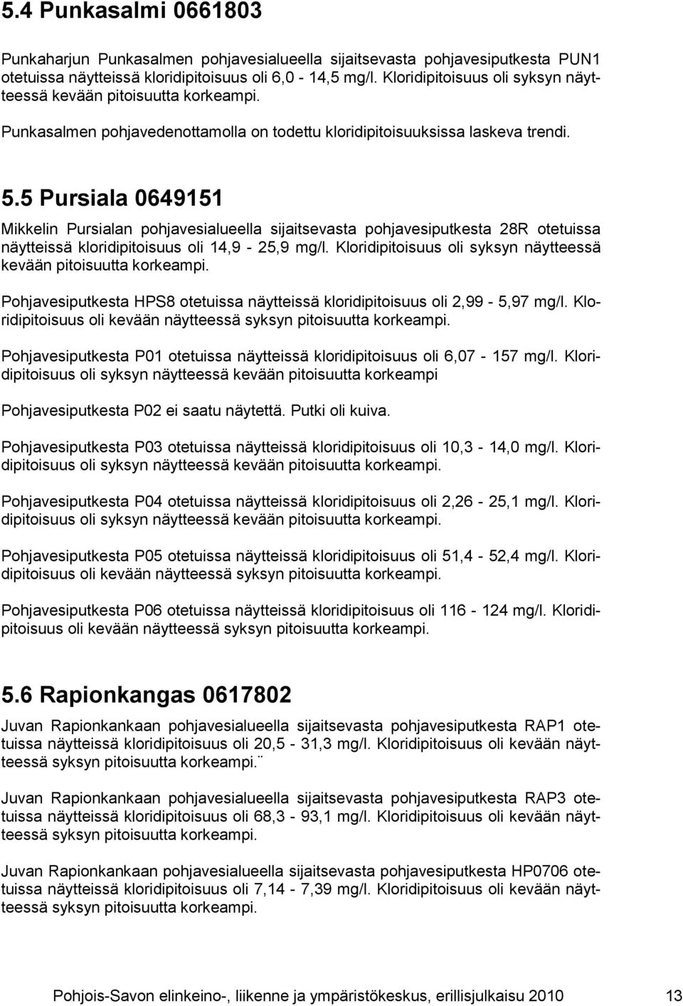 5 Pursiala 0649151 Mikkelin Pursialan pohjavesialueella sijaitsevasta pohjavesiputkesta 28R otetuissa näytteissä kloridipitoisuus oli 14,9-25,9 mg/l.