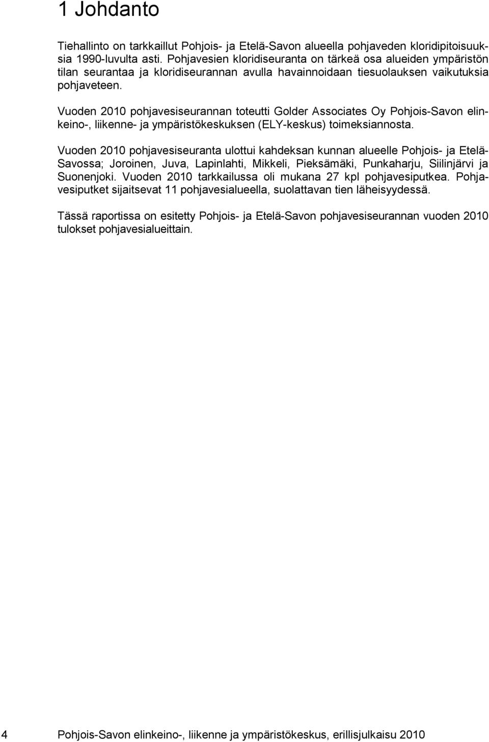 Vuoden 2010 pohjavesiseurannan toteutti Golder Associates Oy Pohjois-Savon elinkeino-, liikenne- ja ympäristökeskuksen (ELY-keskus) toimeksiannosta.