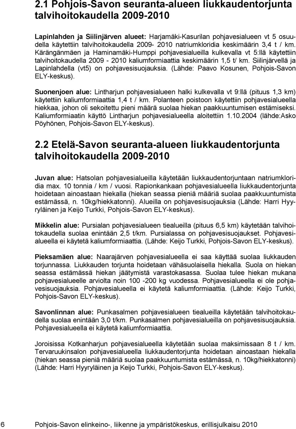 Kärängänmäen ja Haminamäki-Humppi pohjavesialueilla kulkevalla vt 5:llä käytettiin talvihoitokaudella 2009-2010 kaliumformiaattia keskimäärin 1,5 t/ km.
