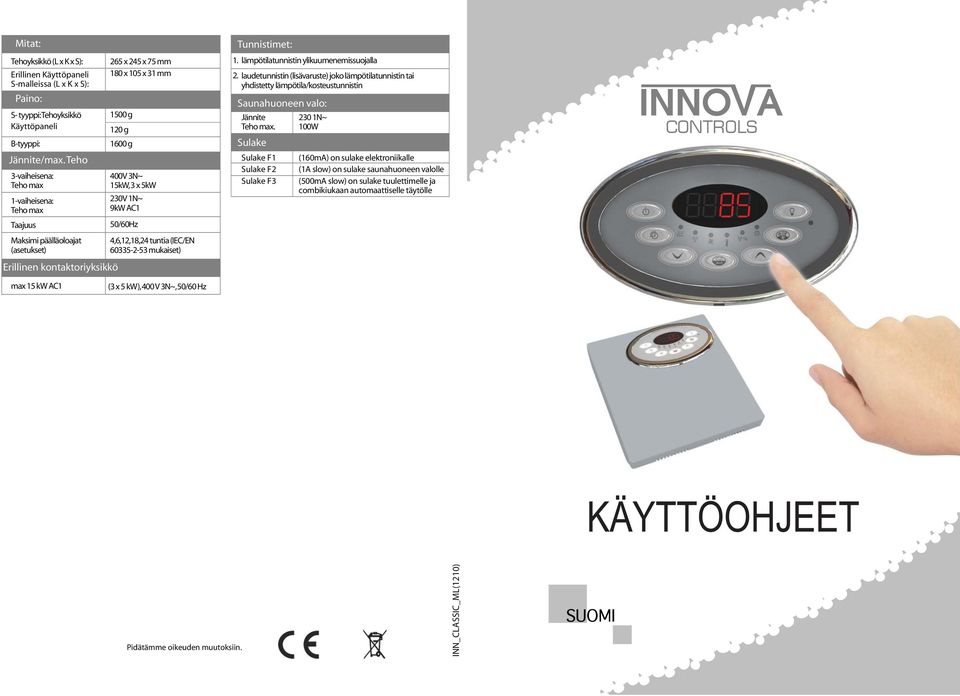 230V 1N~ 9kW AC1 50/60Hz 4,6,12,18,24 tuntia (IEC/EN 60335-2-53 mukaiset) Tunnistimet: 1.