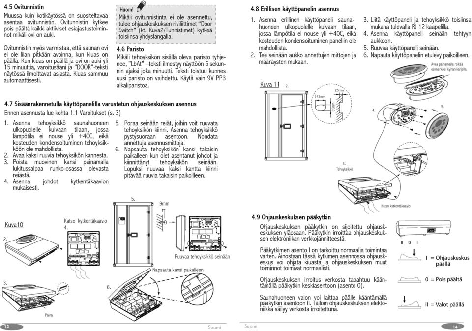 Kun kiuas on päällä ja ovi on auki yli 15 minuuttia, varoitusääni ja DOOR -teksti näytössä ilmoittavat asiasta. Kiuas sammuu automaattisesti.