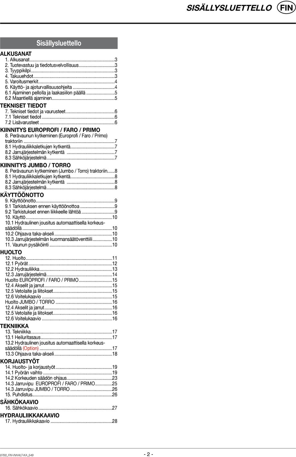 ..6 KIINNITYS EUROPROFI / FARO / PRIMO 8. Perävaunun kytkeminen (Europrofi / Faro / Primo) traktoriin...7 8.1 Hydrauliikkaletkujen kytkentä...7 8.2 Jarrujärjestelmän kytkentä...7 8.3 Sähköjärjestelmä.