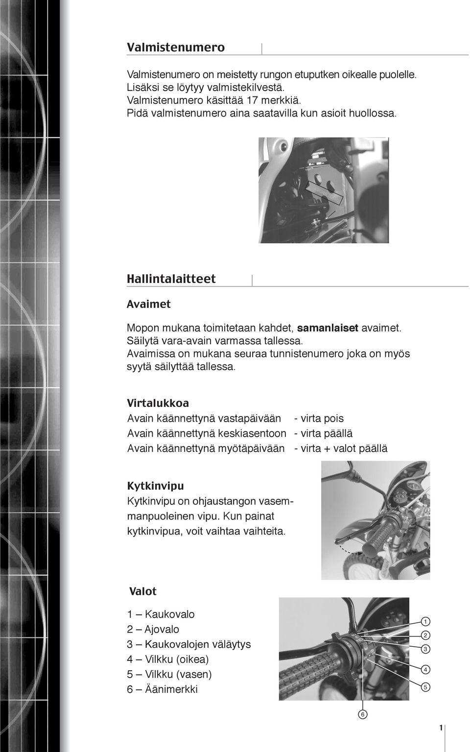 Avaimissa on mukana seuraa tunnistenumero joka on myös syytä säilyttää tallessa.