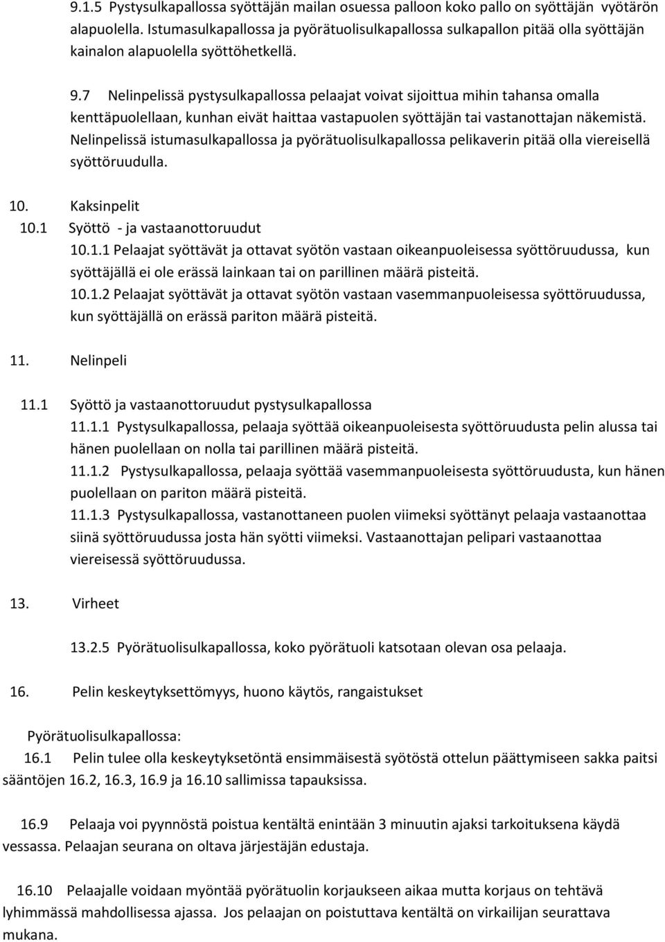 7 Nelinpelissä pystysulkapallossa pelaajat voivat sijoittua mihin tahansa omalla kenttäpuolellaan, kunhan eivät haittaa vastapuolen syöttäjän tai vastanottajan näkemistä.