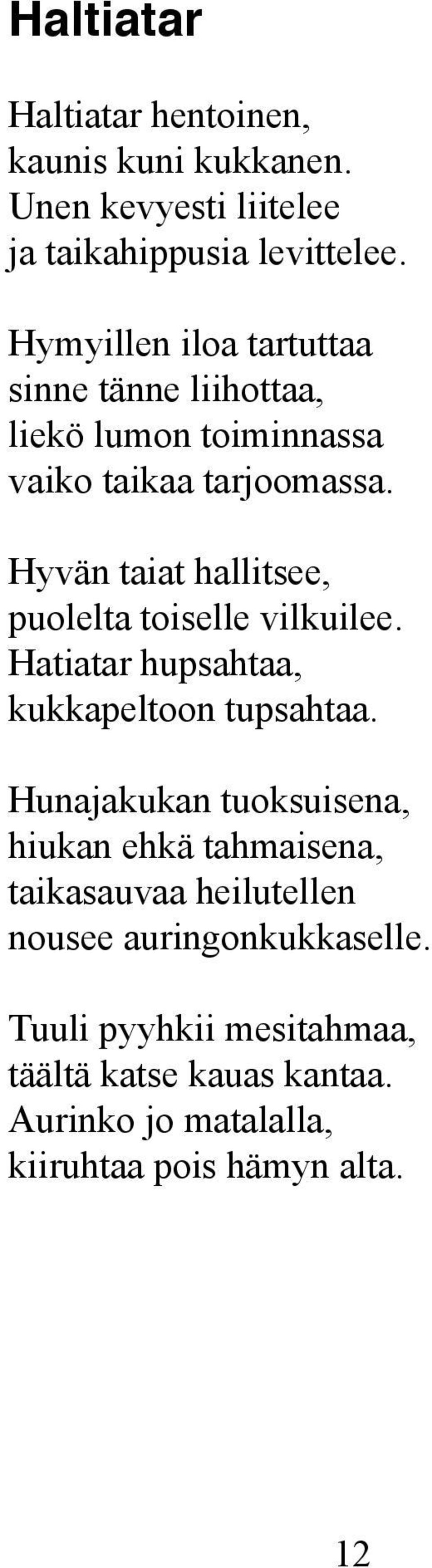 Hyvän taiat hallitsee, puolelta toiselle vilkuilee. Hatiatar hupsahtaa, kukkapeltoon tupsahtaa.