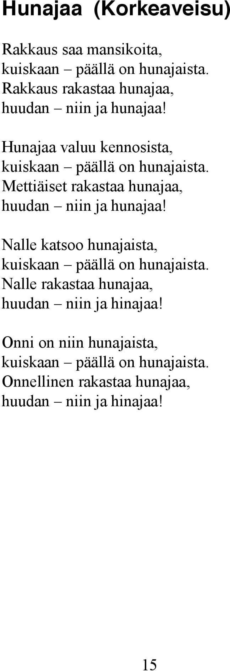 Mettiäiset rakastaa hunajaa, huudan niin ja hunajaa! Nalle katsoo hunajaista, kuiskaan päällä on hunajaista.