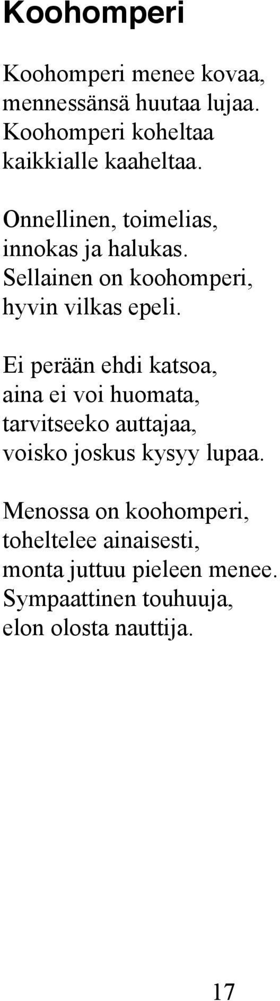 Ei perään ehdi katsoa, aina ei voi huomata, tarvitseeko auttajaa, voisko joskus kysyy lupaa.