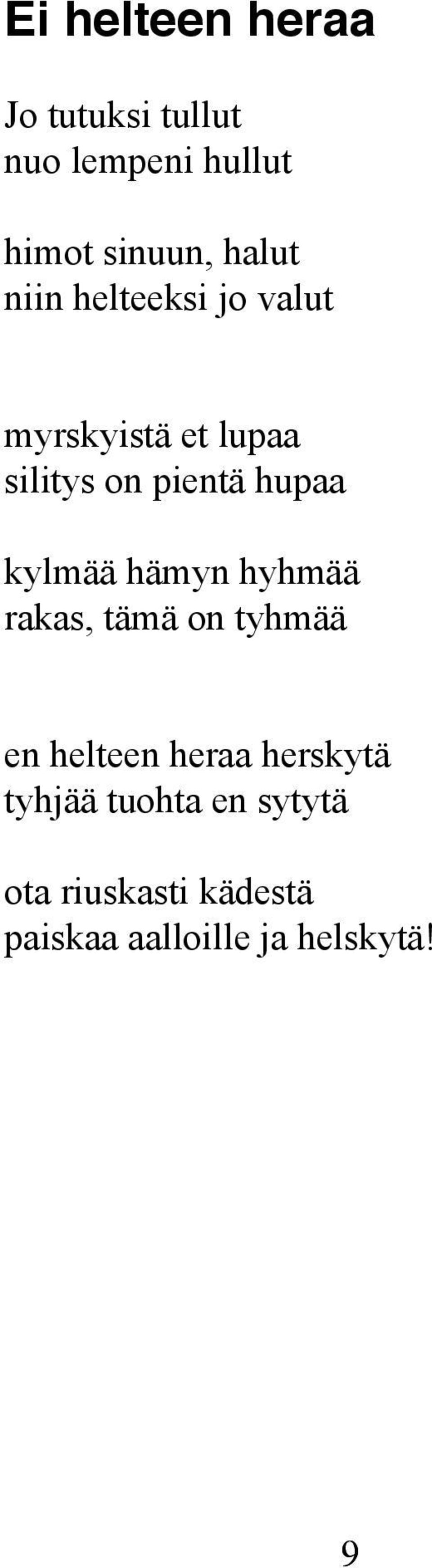 hupaa kylmää hämyn hyhmää rakas, tämä on tyhmää en helteen heraa