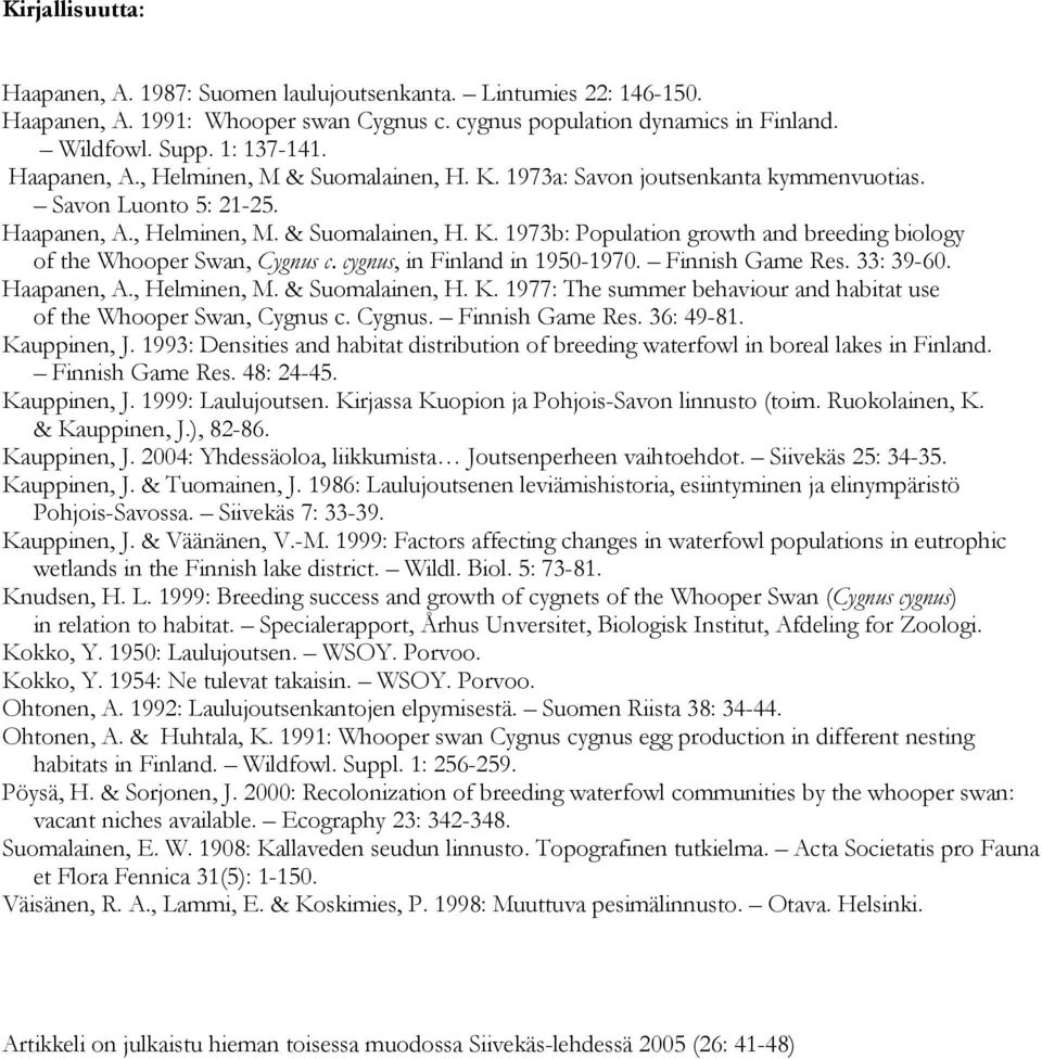 cygnus, in Finland in 1950-1970. Finnish Game Res. 33: 39-60. Haapanen, A., Helminen, M. & Suomalainen, H. K. 1977: The summer behaviour and habitat use of the Whooper Swan, Cygnus c. Cygnus. Finnish Game Res. 36: 49-81.