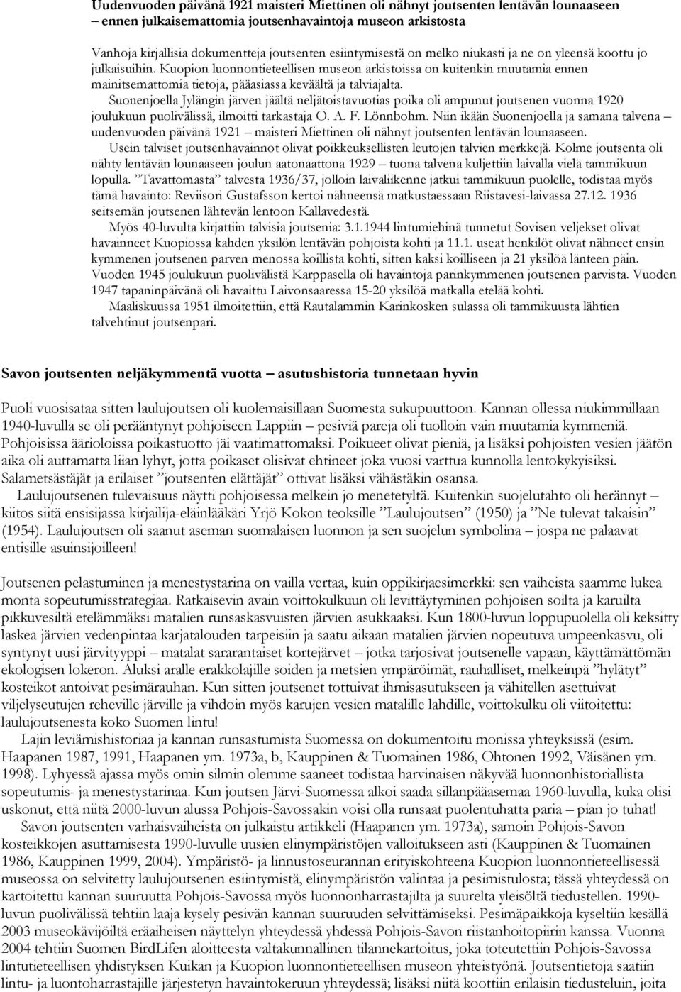 Kuopion luonnontieteellisen museon arkistoissa on kuitenkin muutamia ennen mainitsemattomia tietoja, pääasiassa keväältä ja talviajalta.