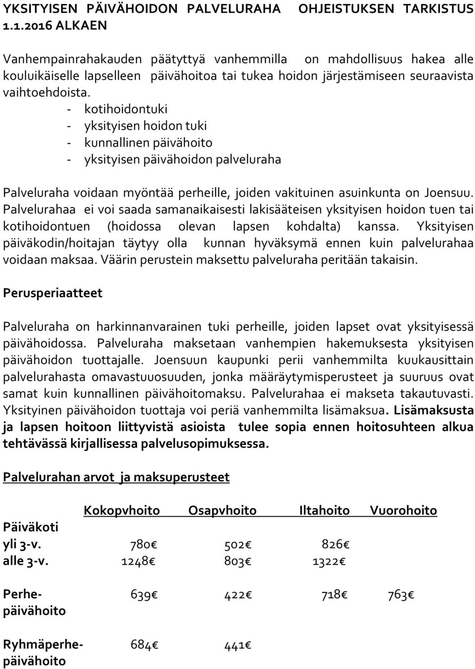 vaihtoehdoista. - kotihoidontuki - yksityisen hoidon tuki - kunnallinen päivähoito - yksityisen päivähoidon palveluraha Palveluraha voidaan myöntää perheille, joiden vakituinen asuinkunta on Joensuu.