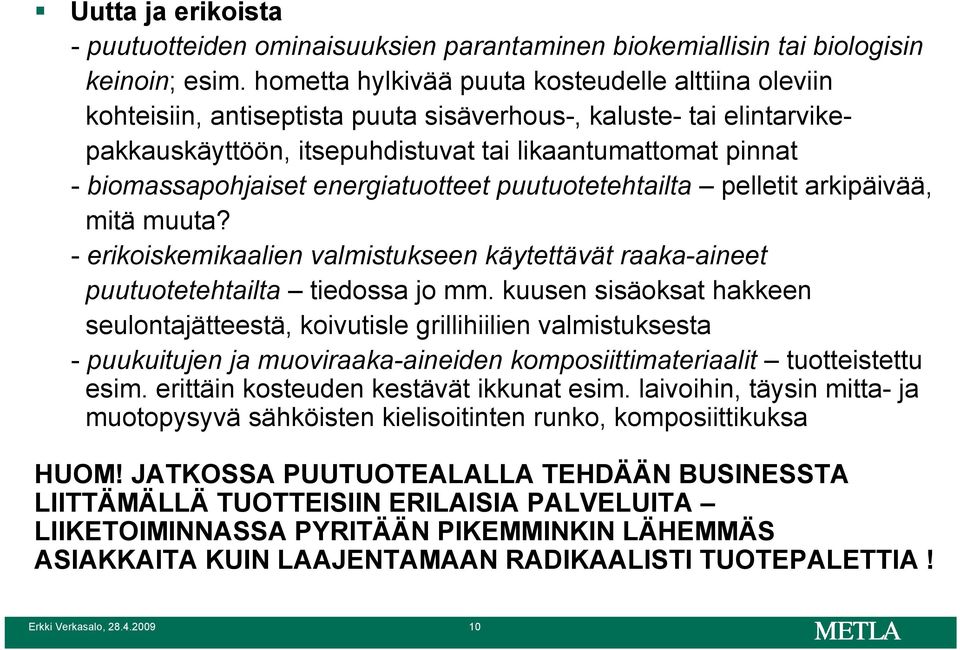 biomassapohjaiset energiatuotteet puutuotetehtailta pelletit arkipäivää, mitä muuta? - erikoiskemikaalien valmistukseen käytettävät raaka-aineet puutuotetehtailta tiedossa jo mm.