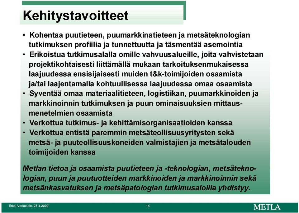 Syventää omaa materiaalitieteen, logistiikan, puumarkkinoiden ja markkinoinnin tutkimuksen ja puun ominaisuuksien mittausmenetelmien osaamista Verkottua tutkimus- ja kehittämisorganisaatioiden kanssa