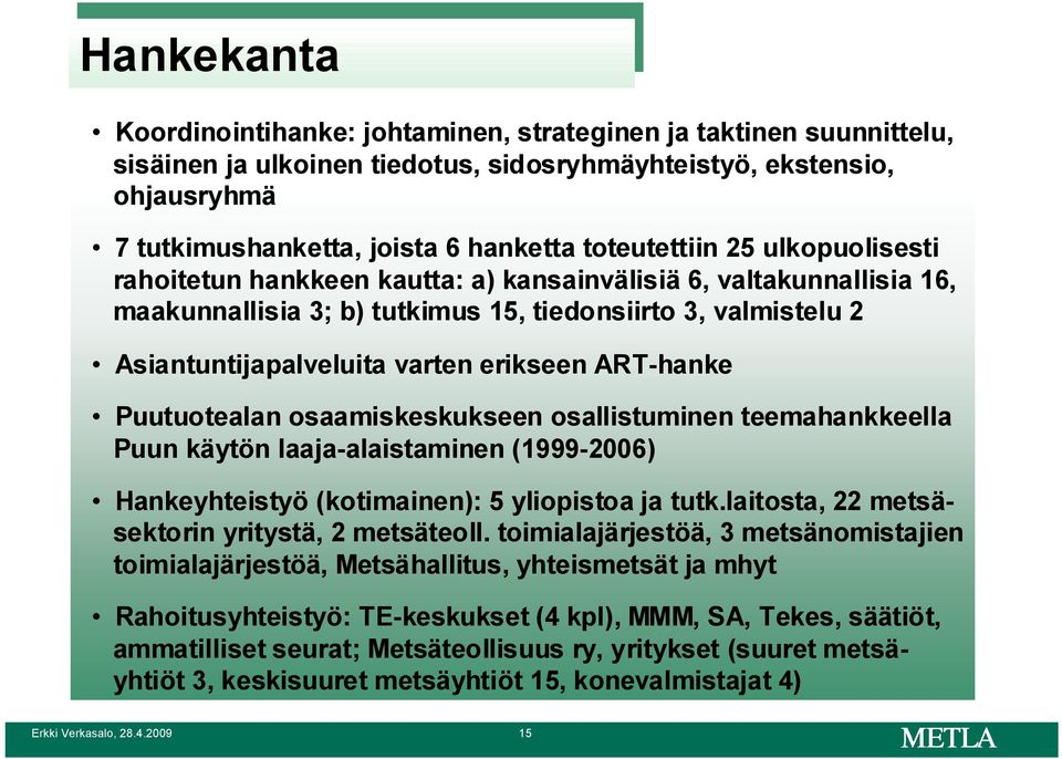 erikseen ART-hanke Puutuotealan osaamiskeskukseen osallistuminen teemahankkeella Puun käytön laaja-alaistaminen (1999-2006) Hankeyhteistyö (kotimainen): 5 yliopistoa ja tutk.