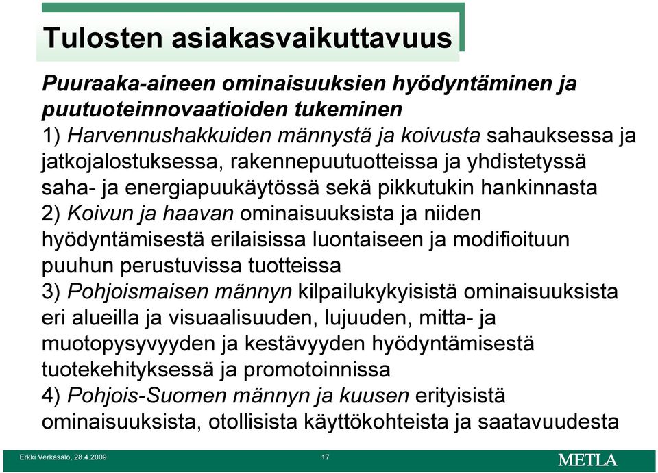 luontaiseen ja modifioituun puuhun perustuvissa tuotteissa 3) Pohjoismaisen männyn kilpailukykyisistä ominaisuuksista eri alueilla ja visuaalisuuden, lujuuden, mitta- ja muotopysyvyyden ja