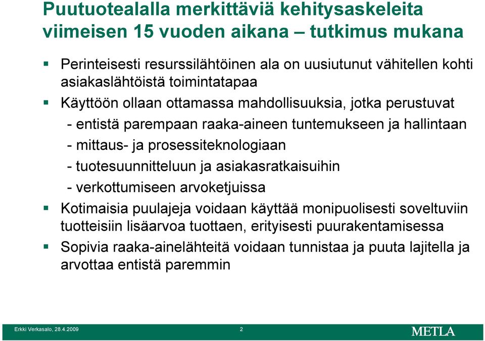 prosessiteknologiaan - tuotesuunnitteluun ja asiakasratkaisuihin - verkottumiseen arvoketjuissa Kotimaisia puulajeja voidaan käyttää monipuolisesti soveltuviin