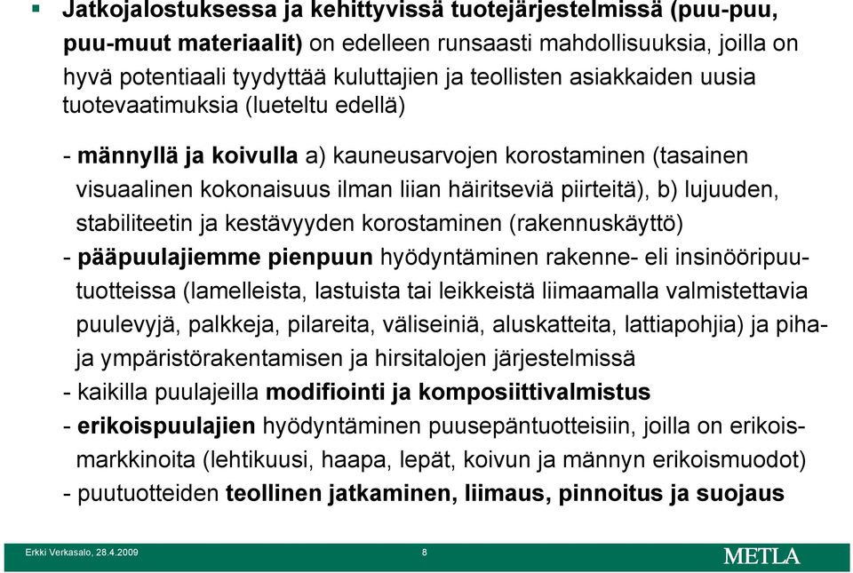 stabiliteetin ja kestävyyden korostaminen (rakennuskäyttö) - pääpuulajiemme pienpuun hyödyntäminen rakenne- eli insinööripuutuotteissa (lamelleista, lastuista tai leikkeistä liimaamalla