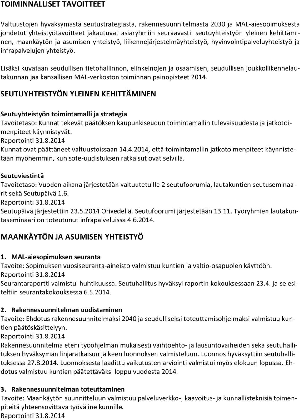 Lisäksi kuvataan seudullisen tietohallinnon, elinkeinojen ja osaamisen, seudullisen joukkoliikennelautakunnan jaa kansallisen MAL-verkoston toiminnan painopisteet 2014.