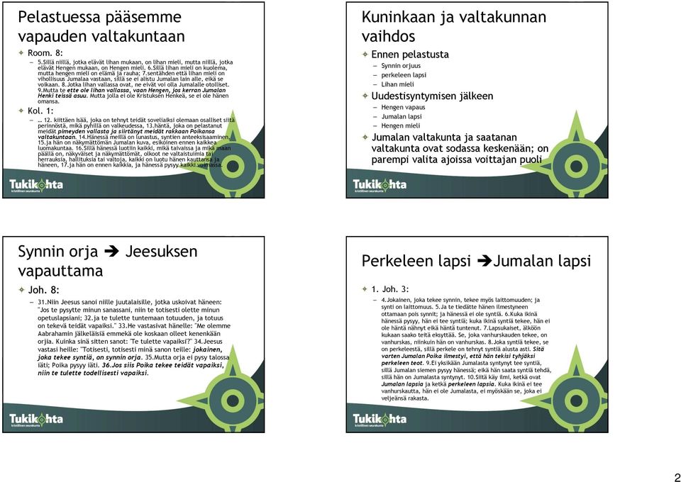 Jotka lihan vallassa ovat, ne eivät voi olla Jumalalle otolliset. 9.Mutta te ette ole lihan vallassa, vaan Hengen, jos kerran Jumalan Henki teissä asuu.