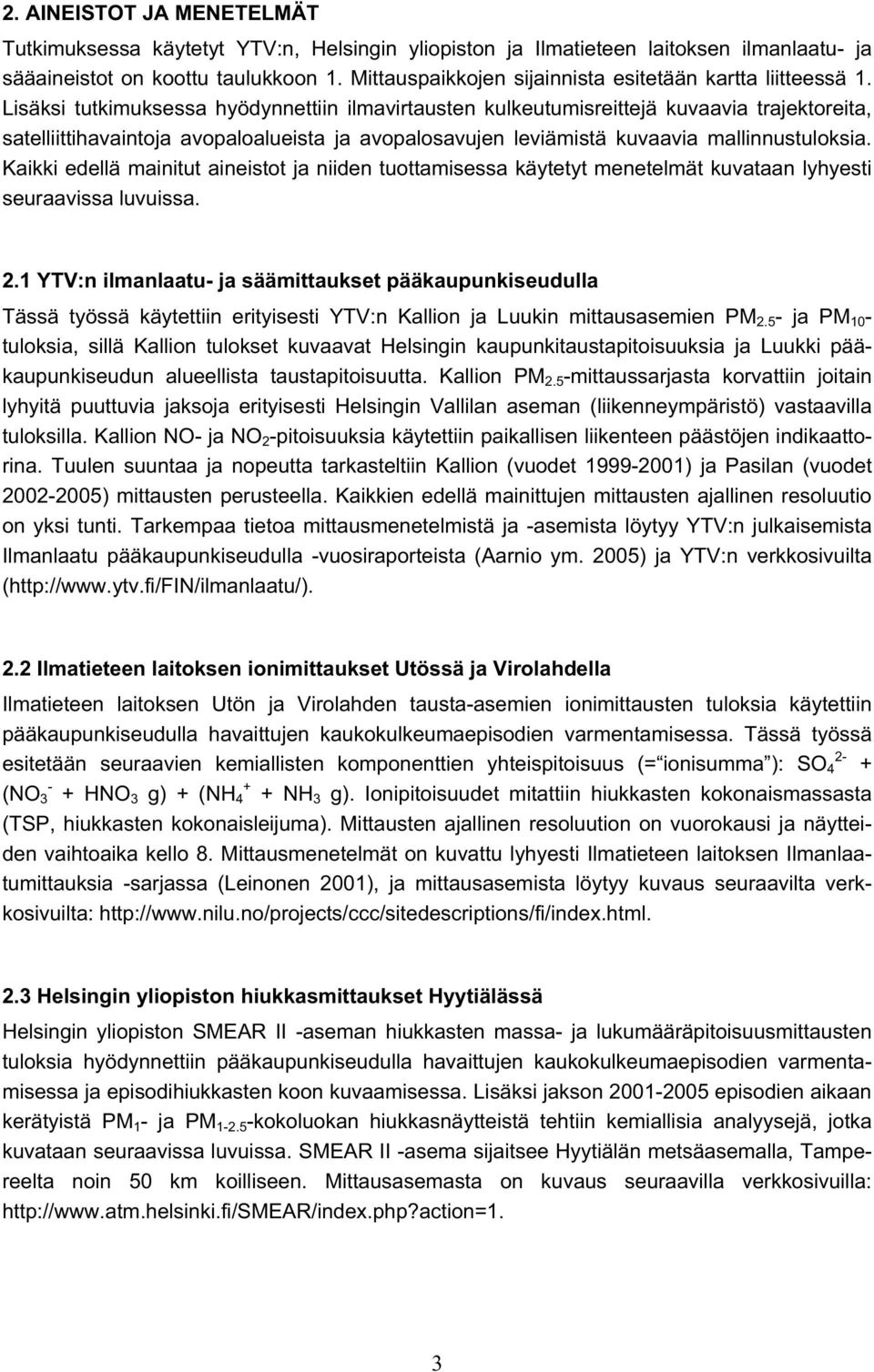 Lisäksi tutkimuksessa hyödynnettiin ilmavirtausten kulkeutumisreittejä kuvaavia trajektoreita, satelliittihavaintoja avopaloalueista ja avopalosavujen leviämistä kuvaavia mallinnustuloksia.