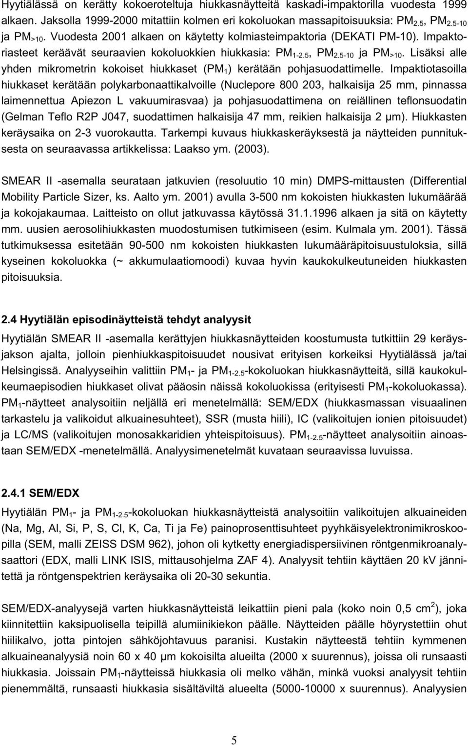 Lisäksi alle yhden mikrometrin kokoiset hiukkaset (PM 1 ) kerätään pohjasuodattimelle.