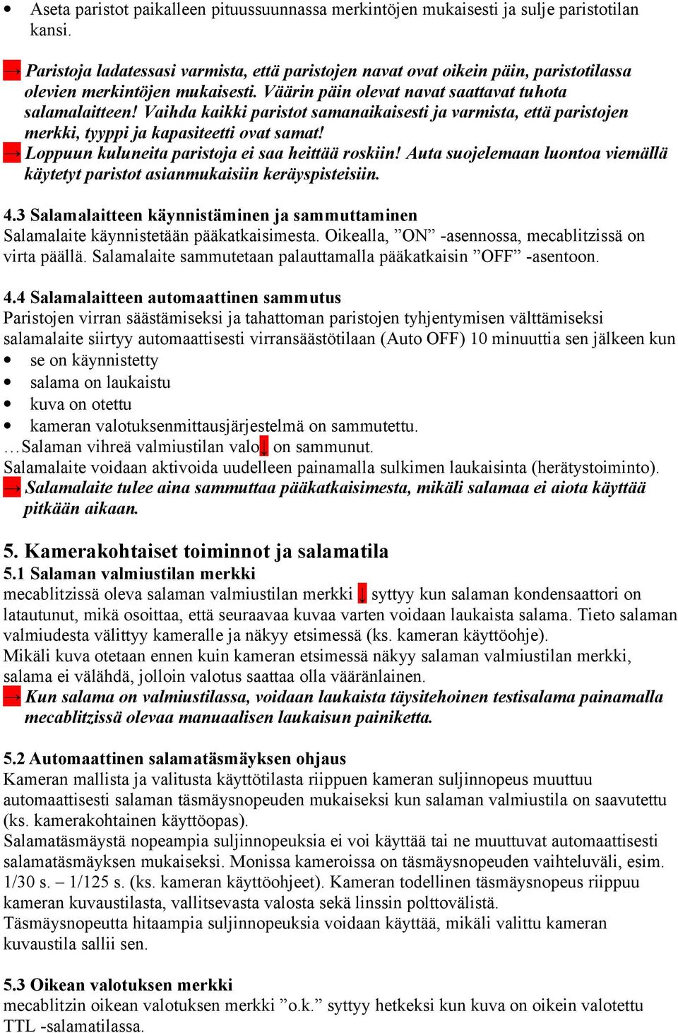 Vaihda kaikki paristot samanaikaisesti ja varmista, että paristojen merkki, tyyppi ja kapasiteetti ovat samat! Loppuun kuluneita paristoja ei saa heittää roskiin!