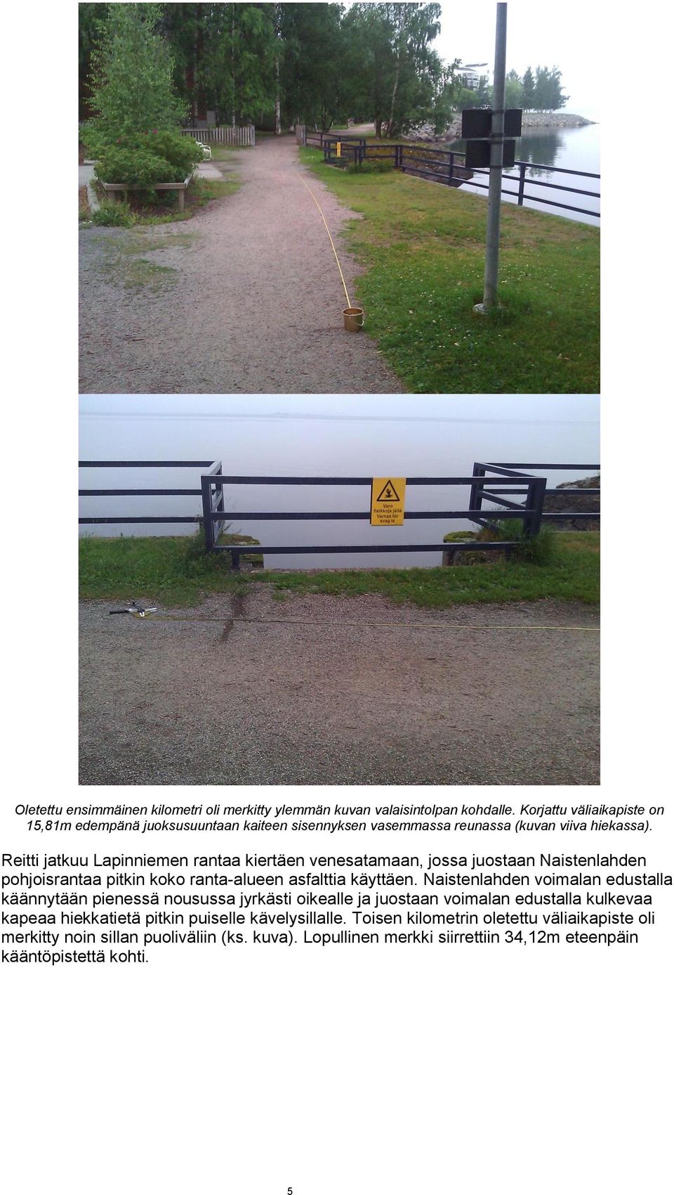 Reitti jatkuu Lapinniemen rantaa kiertäen venesatamaan, jossa juostaan Naistenlahden pohjoisrantaa pitkin koko ranta-alueen asfalttia käyttäen.