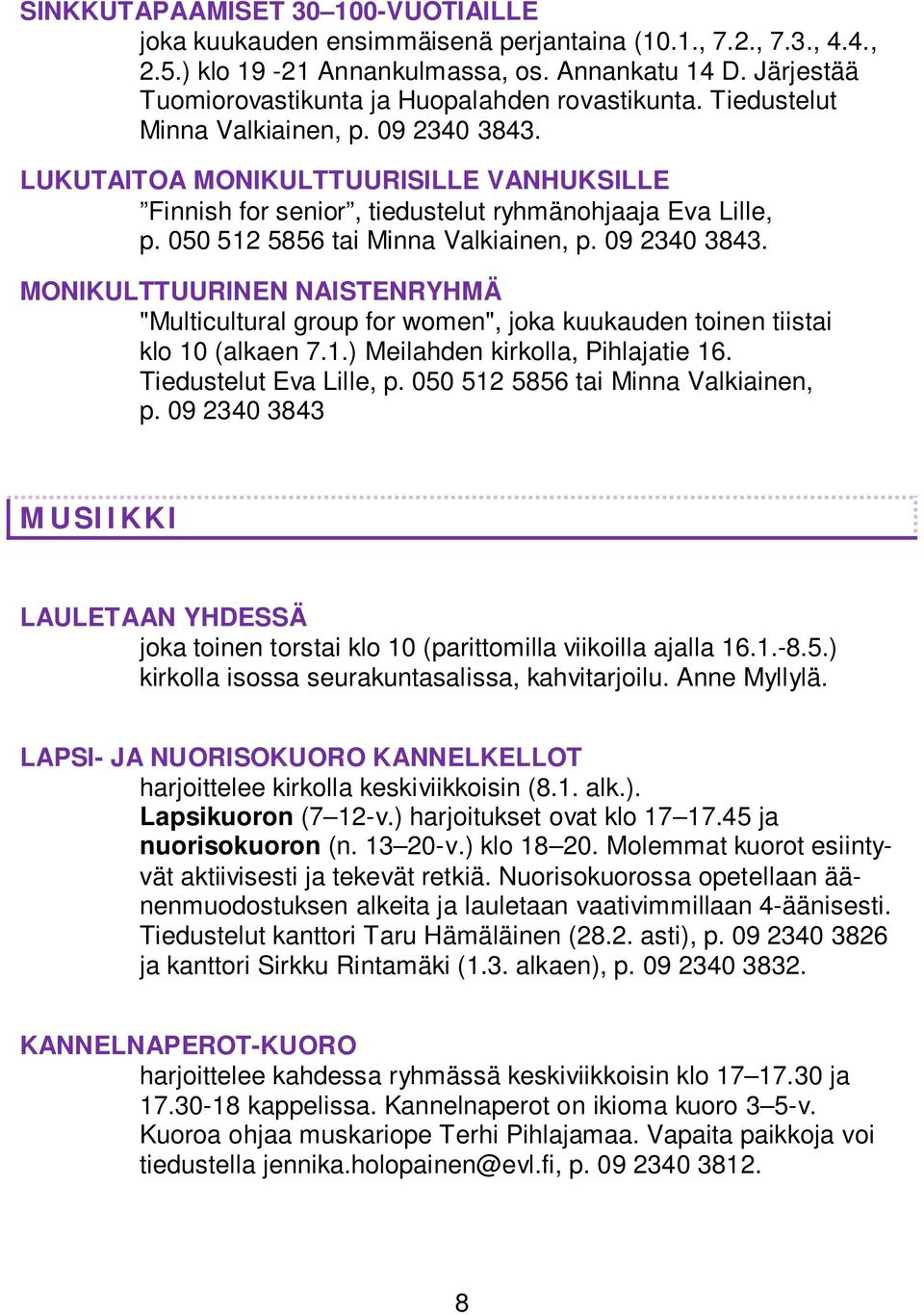 LUKUTAITOA MONIKULTTUURISILLE VANHUKSILLE Finnish for senior, tiedustelut ryhmänohjaaja Eva Lille, p. 050 512 5856 tai Minna Valkiainen, p. 09 2340 3843.