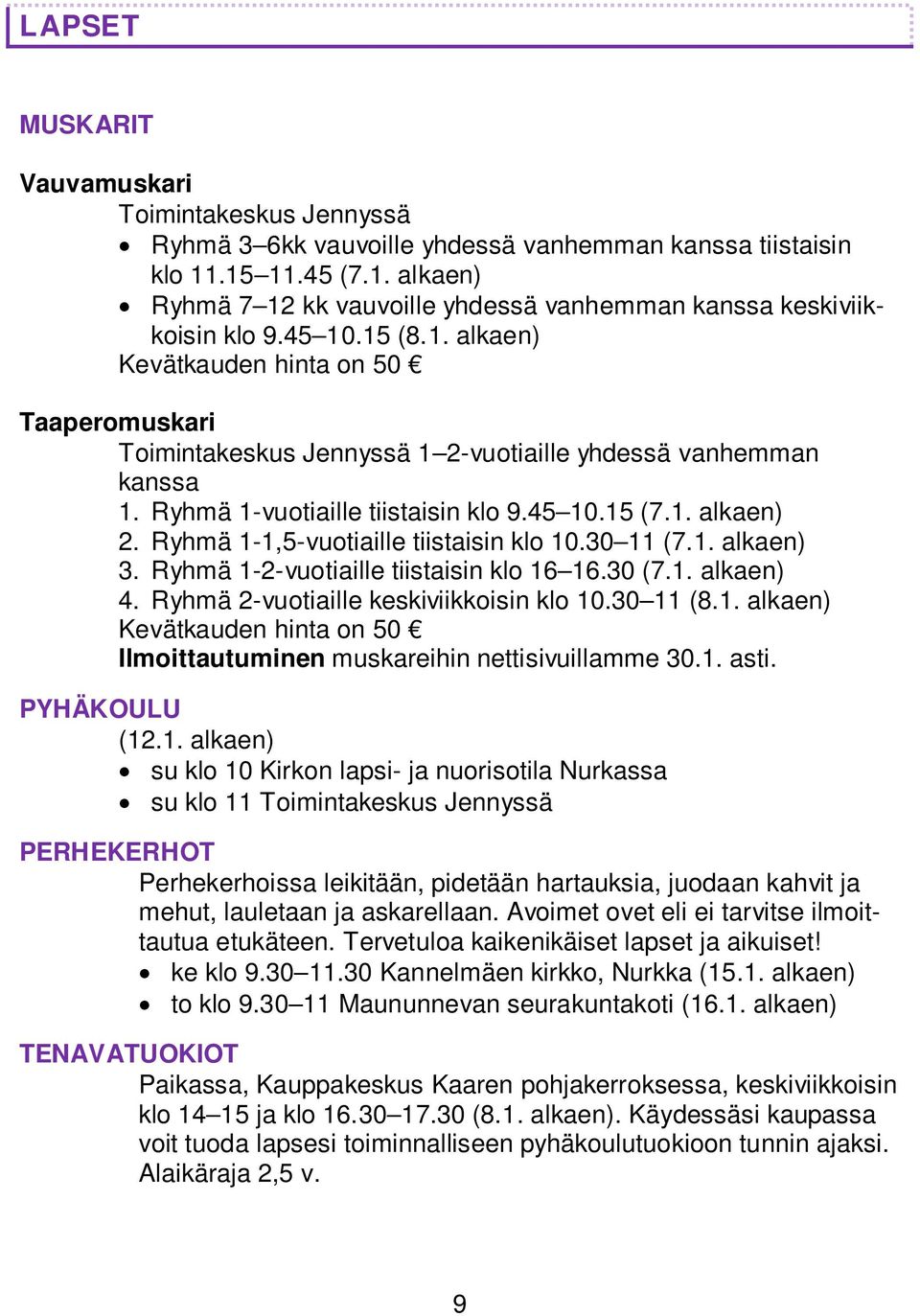 Ryhmä 1-1,5-vuotiaille tiistaisin klo 10.30 11 (7.1. alkaen) 3. Ryhmä 1-2-vuotiaille tiistaisin klo 16 16.30 (7.1. alkaen) 4. Ryhmä 2-vuotiaille keskiviikkoisin klo 10.30 11 (8.1. alkaen) Kevätkauden hinta on 50 Ilmoittautuminen muskareihin nettisivuillamme 30.