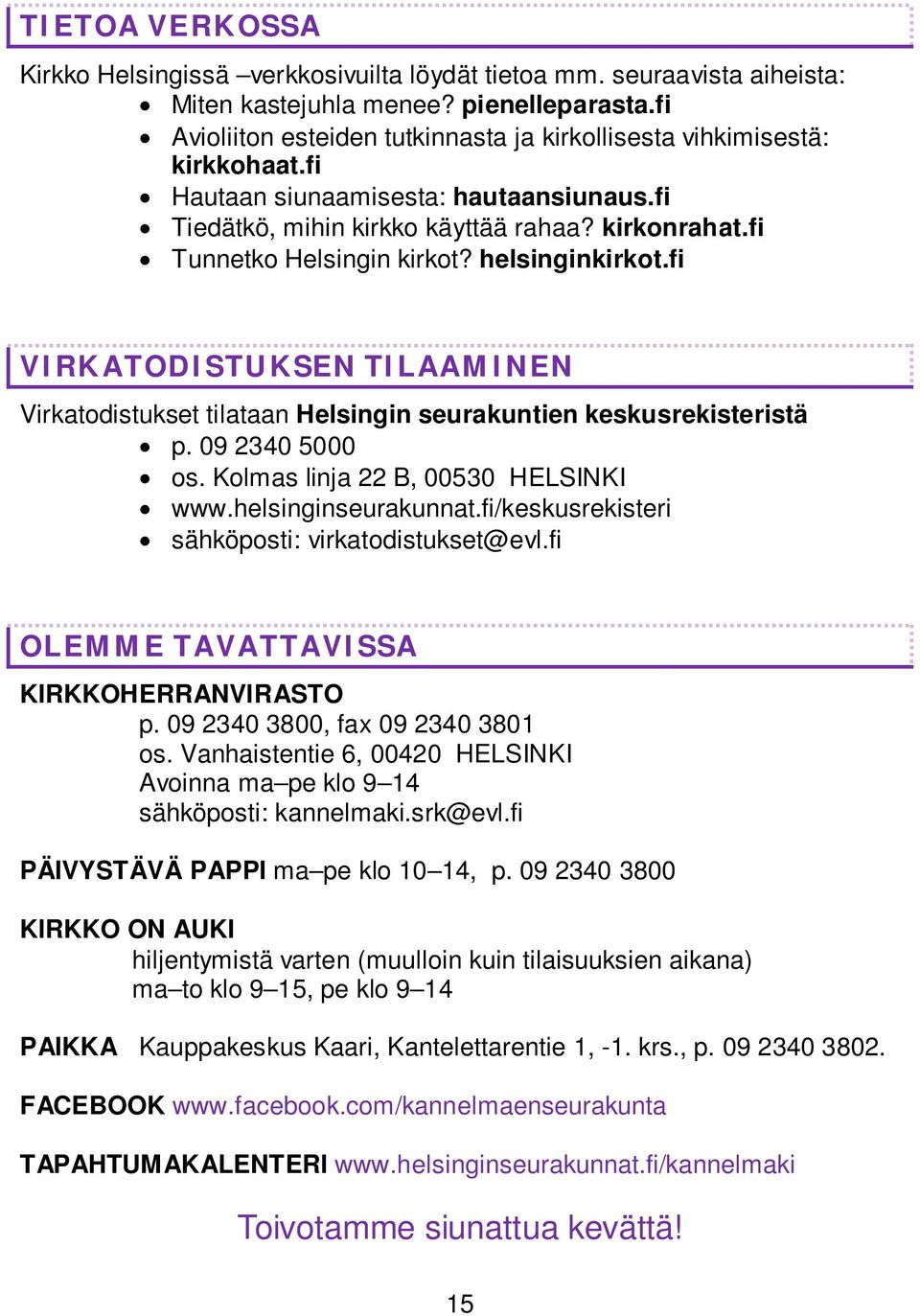 helsinginkirkot.fi VIRKATODISTUKSEN TILAAMINEN Virkatodistukset tilataan Helsingin seurakuntien keskusrekisteristä p. 09 2340 5000 os. Kolmas linja 22 B, 00530 HELSINKI www.helsinginseurakunnat.