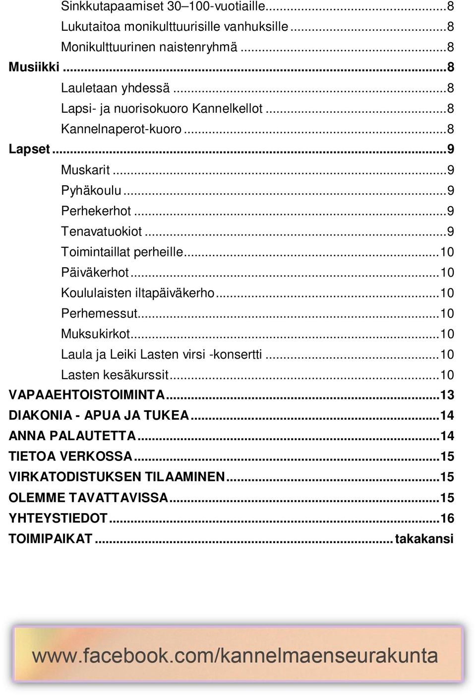 .. 10 Päiväkerhot... 10 Koululaisten iltapäiväkerho... 10 Perhemessut... 10 Muksukirkot... 10 Laula ja Leiki Lasten virsi -konsertti... 10 Lasten kesäkurssit.