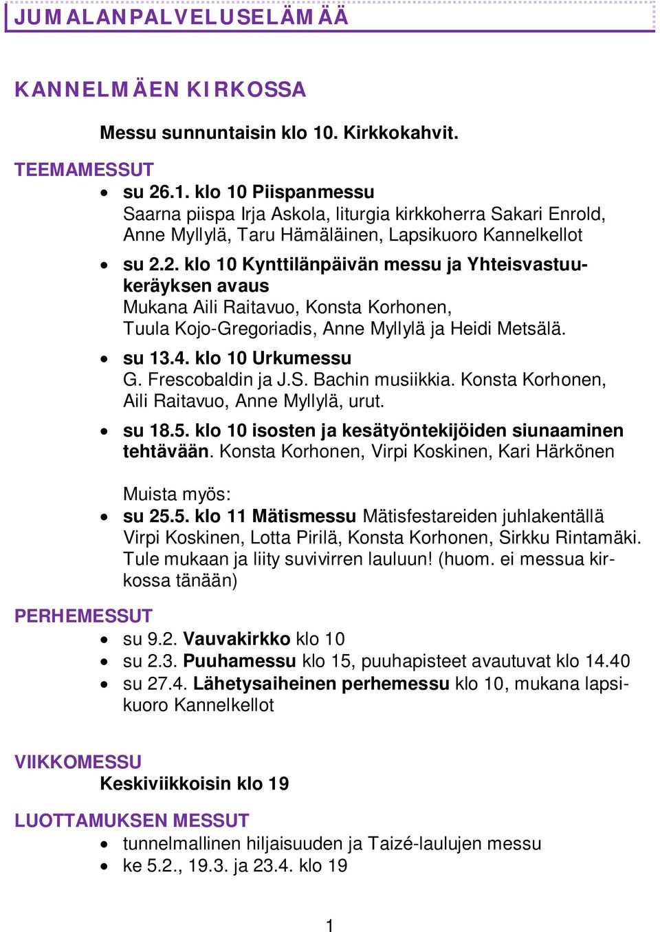 su 13.4. klo 10 Urkumessu G. Frescobaldin ja J.S. Bachin musiikkia. Konsta Korhonen, Aili Raitavuo, Anne Myllylä, urut. su 18.5. klo 10 isosten ja kesätyöntekijöiden siunaaminen tehtävään.