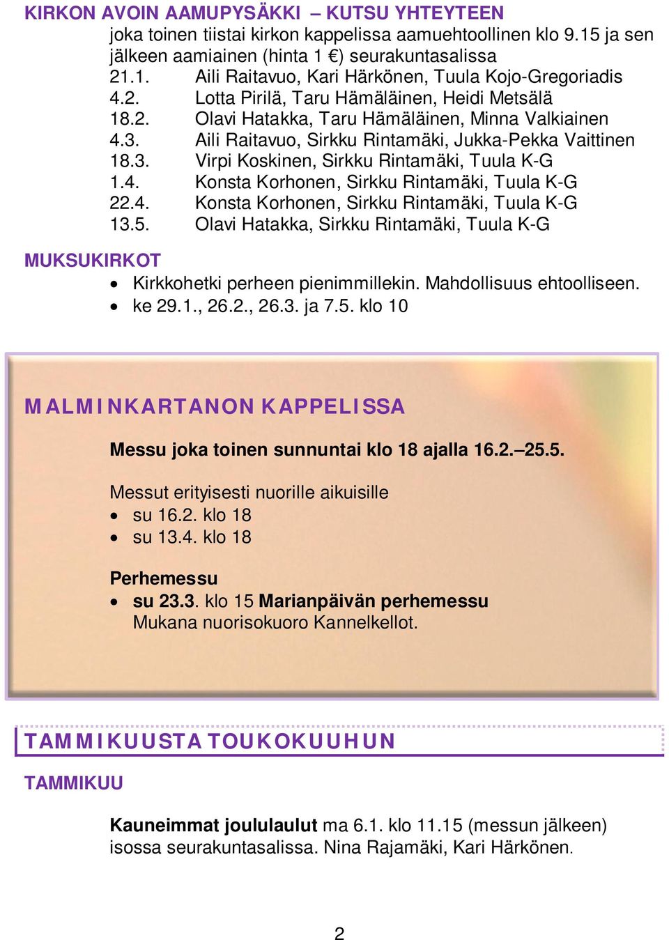 4. Konsta Korhonen, Sirkku Rintamäki, Tuula K-G 22.4. Konsta Korhonen, Sirkku Rintamäki, Tuula K-G 13.5. Olavi Hatakka, Sirkku Rintamäki, Tuula K-G MUKSUKIRKOT Kirkkohetki perheen pienimmillekin.