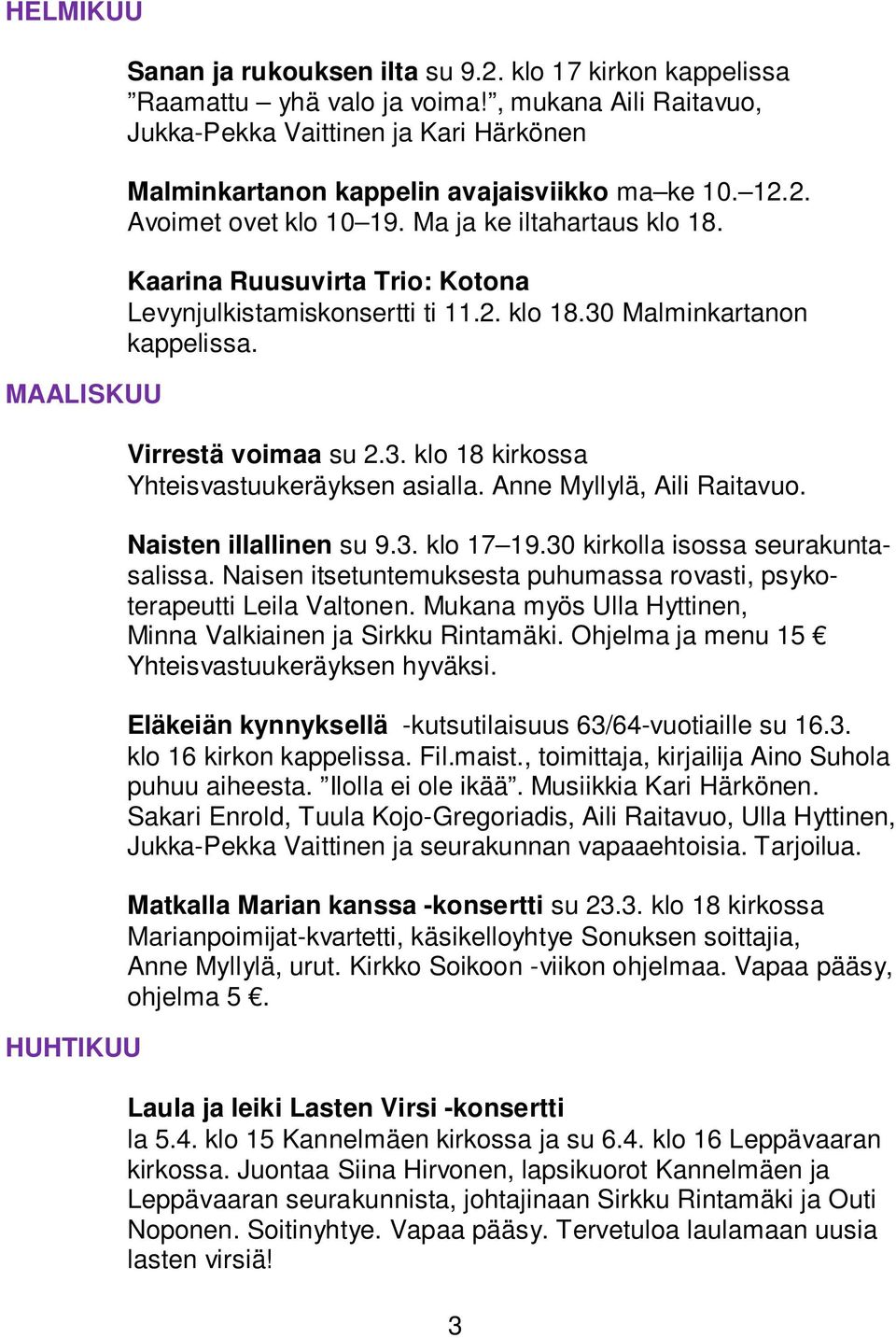 Kaarina Ruusuvirta Trio: Kotona Levynjulkistamiskonsertti ti 11.2. klo 18.30 Malminkartanon kappelissa. Virrestä voimaa su 2.3. klo 18 kirkossa Yhteisvastuukeräyksen asialla.
