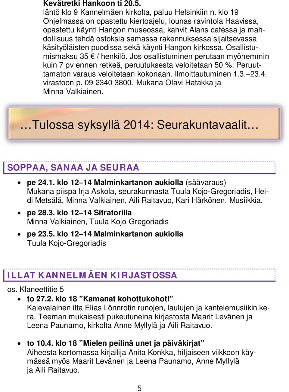 käsityöläisten puodissa sekä käynti Hangon kirkossa. Osallistumismaksu 35 / henkilö. Jos osallistuminen perutaan myöhemmin kuin 7 pv ennen retkeä, peruutuksesta veloitetaan 50 %.