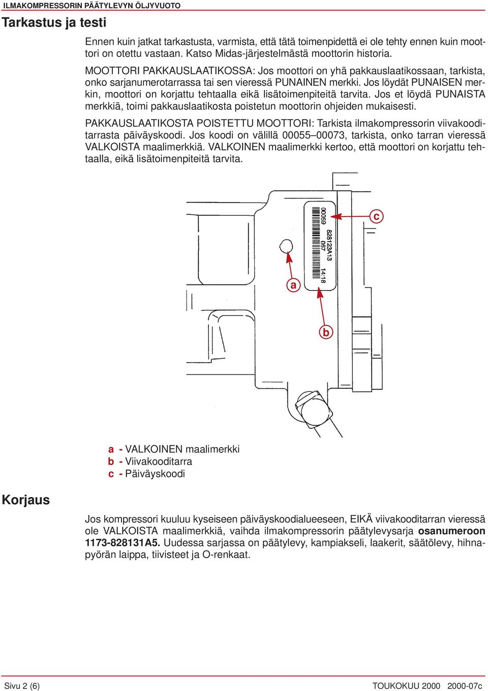 Jos löydät PUNAISEN merkin, moottori on korjttu tehtll eikä lisätoimenpiteitä trvit. Jos et löydä PUNAISTA merkkiä, toimi pkkusltikost poistetun moottorin ohjeiden mukisesti.