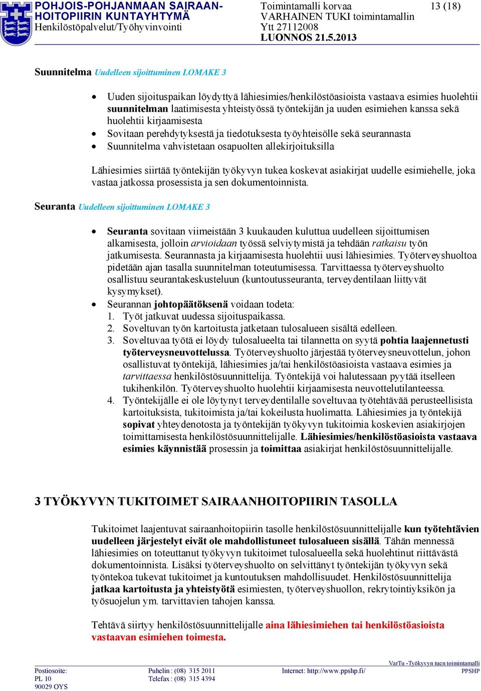 vahvistetaan osapuolten allekirjoituksilla Lähiesimies siirtää työntekijän työkyvyn tukea koskevat asiakirjat uudelle esimiehelle, joka vastaa jatkossa prosessista ja sen dokumentoinnista.