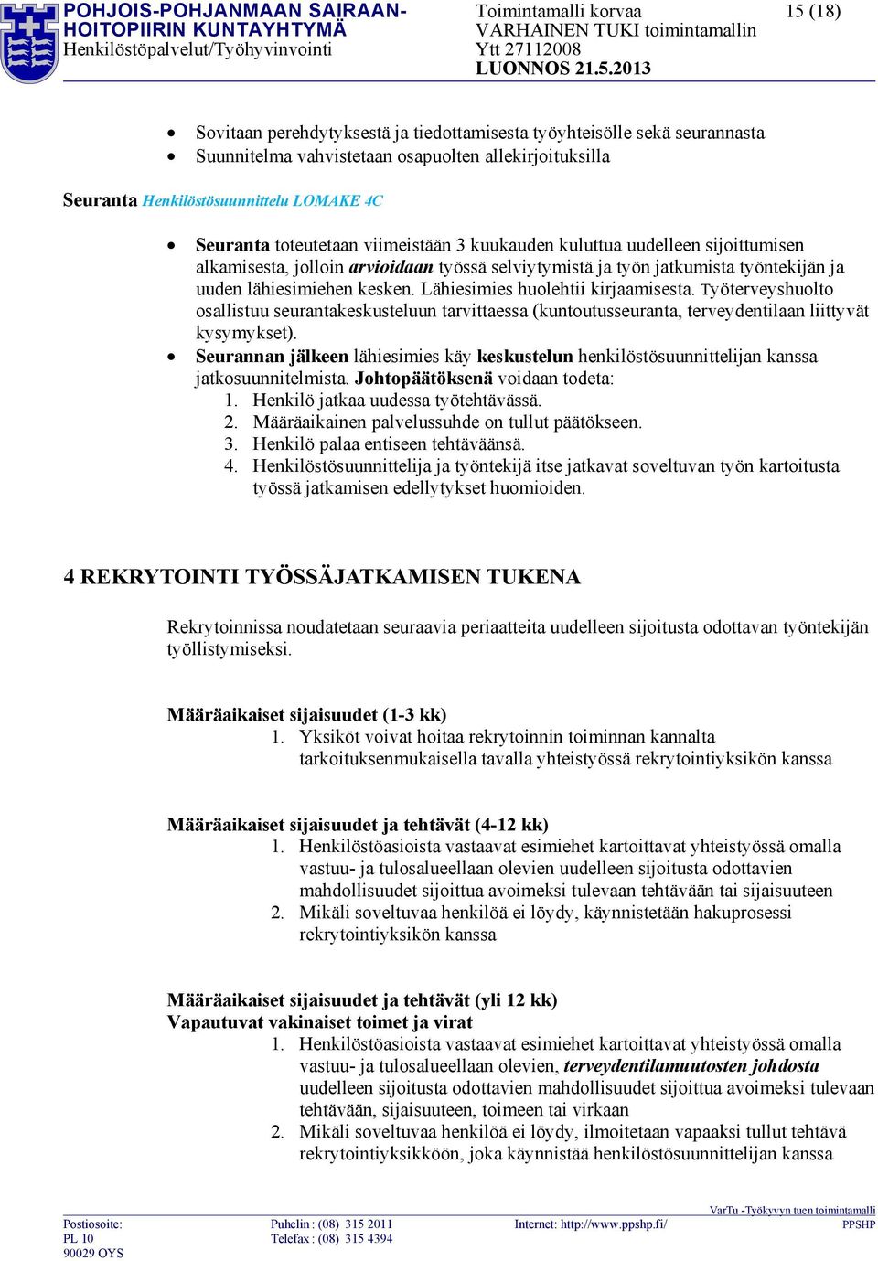 uuden lähiesimiehen kesken. Lähiesimies huolehtii kirjaamisesta. Työterveyshuolto osallistuu seurantakeskusteluun tarvittaessa (kuntoutusseuranta, terveydentilaan liittyvät kysymykset).