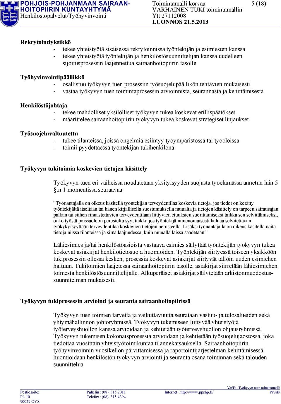 mukaisesti - vastaa työkyvyn tuen toimintaprosessin arvioinnista, seurannasta ja kehittämisestä Henkilöstöjohtaja - tekee mahdolliset yksilölliset työkyvyn tukea koskevat erillispäätökset -