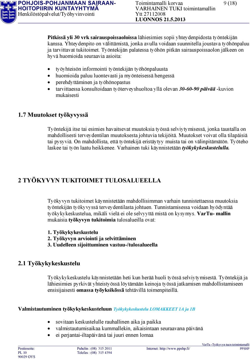 Työntekijän palatessa työhön pitkän sairauspoissaolon jälkeen on hyvä huomioida seuraavia asioita: työyhteisön informointi työntekijän työhönpaluusta huomioida paluu luontevasti ja myönteisessä