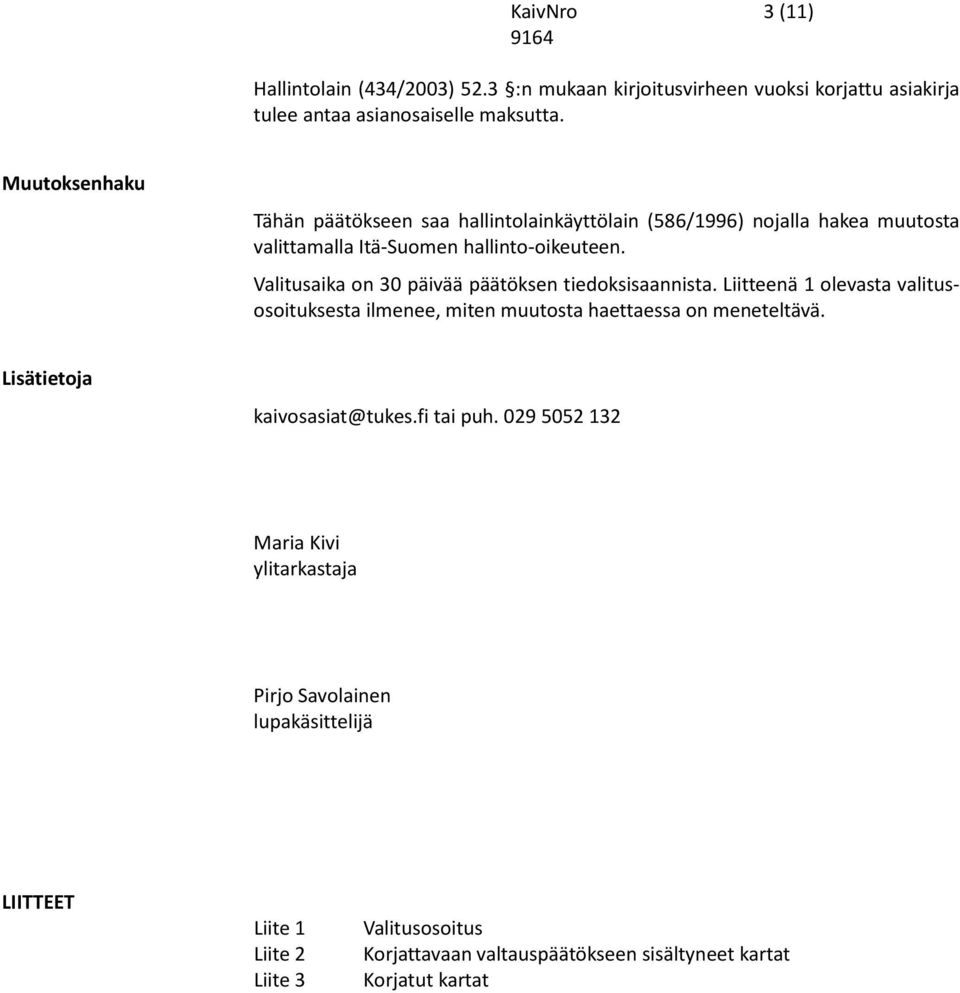 Valitusaika on 30 päivää päätöksen tiedoksisaannista. Liitteenä 1 olevasta valitusosoituksesta ilmenee, miten muutosta haettaessa on meneteltävä.