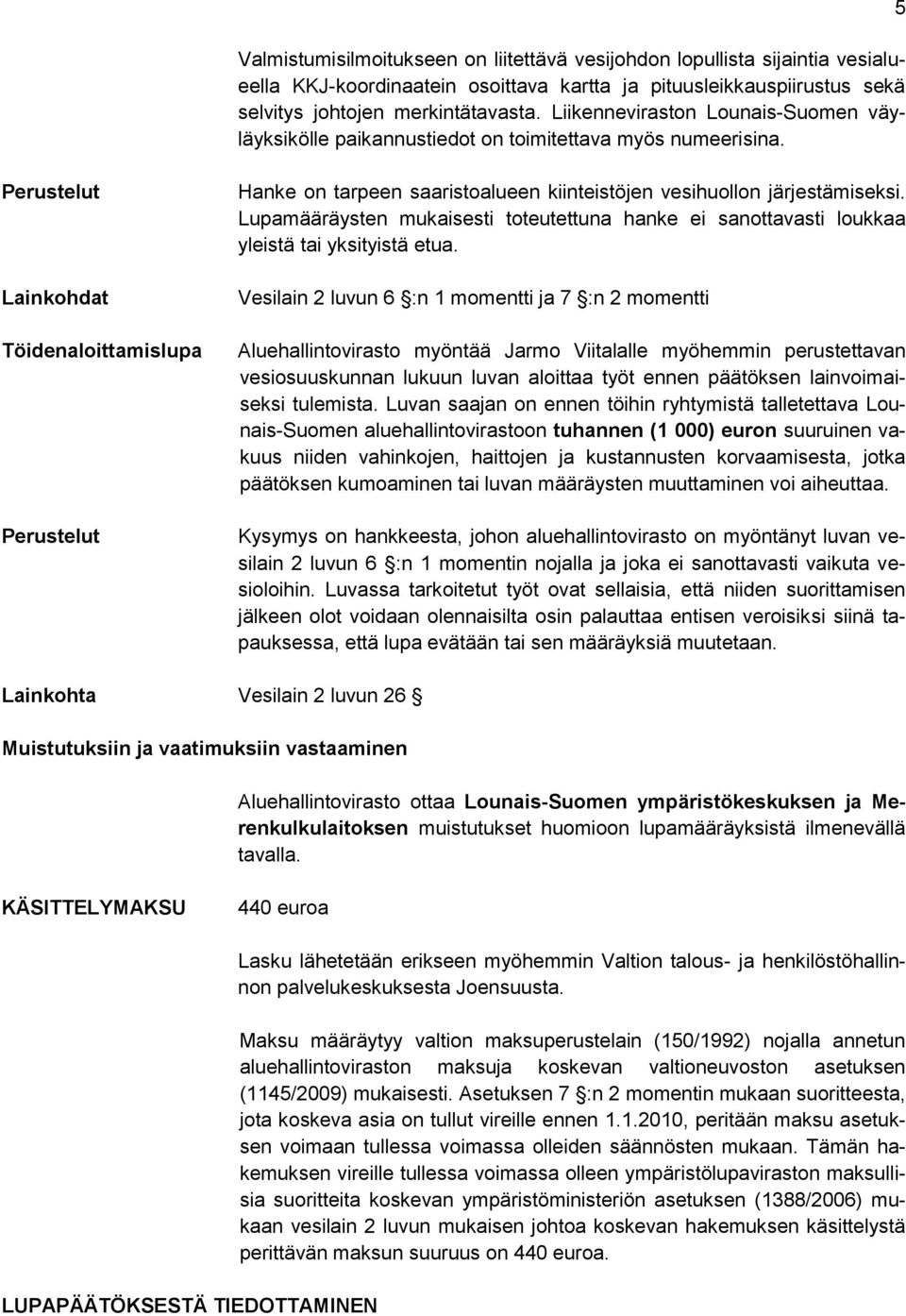 5 Perustelut Lainkohdat Töidenaloittamislupa Perustelut Hanke on tarpeen saaristoalueen kiinteistöjen vesihuollon järjestämiseksi.