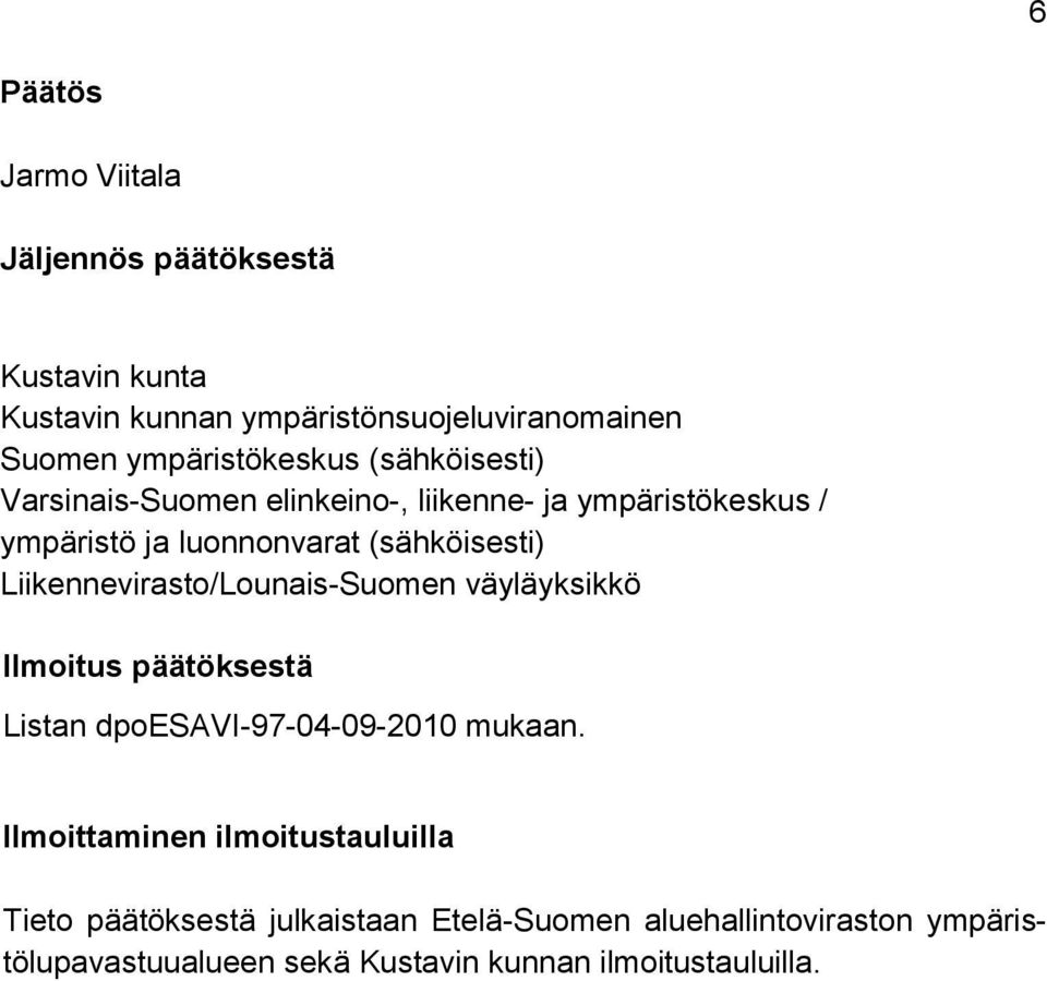 (sähköisesti) Liikennevirasto/Lounais-Suomen väyläyksikkö Ilmoitus päätöksestä Listan dpoesavi-97-04-09-2010 mukaan.