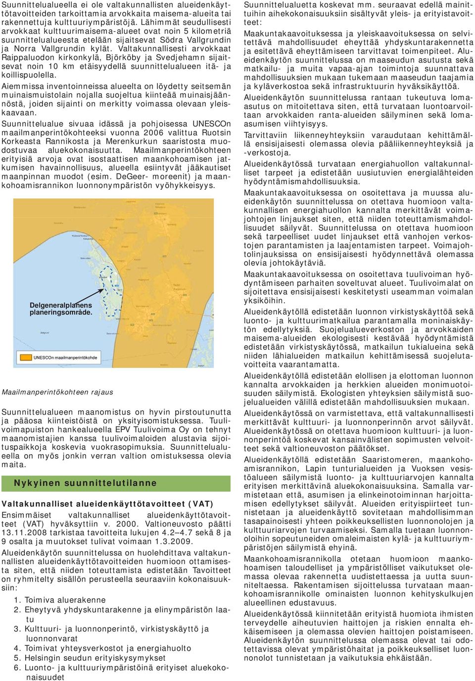 Valtakunnallisesti arvokkaat Raippaluodon kirkonkylä, Björköby ja Svedjehamn sijaitsevat noin 10 km etäisyydellä suunnittelualueen itä- ja koillispuolella.