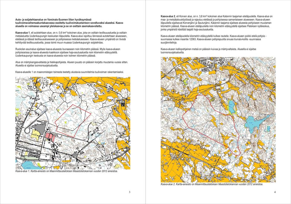 0,6 km² kokoinen alue, joka on osittain teollisuusaluetta ja osittain metsäaluetta Uudenkaupungin keskustan itäpuolella.