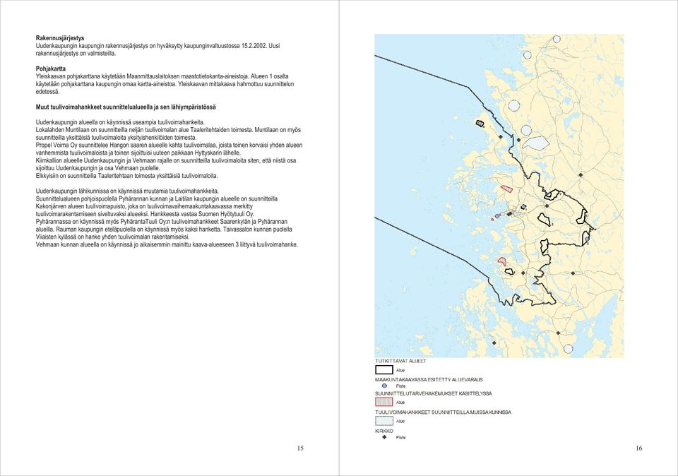 Yleiskaavan mittakaava hahmottuu suunnittelun edetessä. Muut tuulivoimahankkeet suunnittelualueella ja sen lähiympäristössä Uudenkaupungin alueella on käynnissä useampia tuulivoimahankeita.