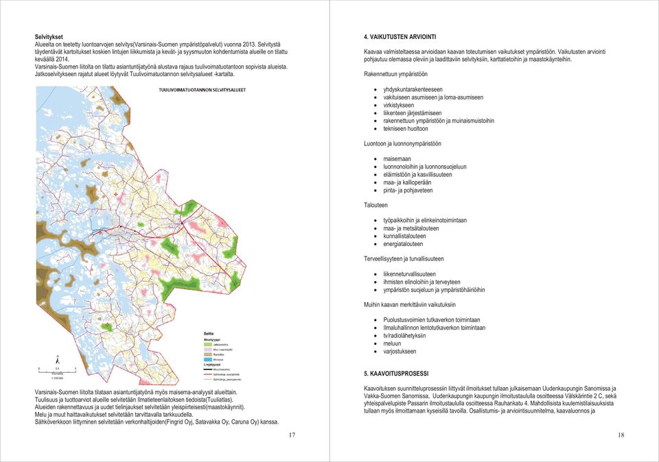 Varsinais-Suomen liitolta on tilattu asiantuntijatyönä alustava rajaus tuulivoimatuotantoon sopivista alueista. Jatkoselvitykseen rajatut alueet löytyvät Tuulivoimatuotannon selvitysalueet -kartalta.