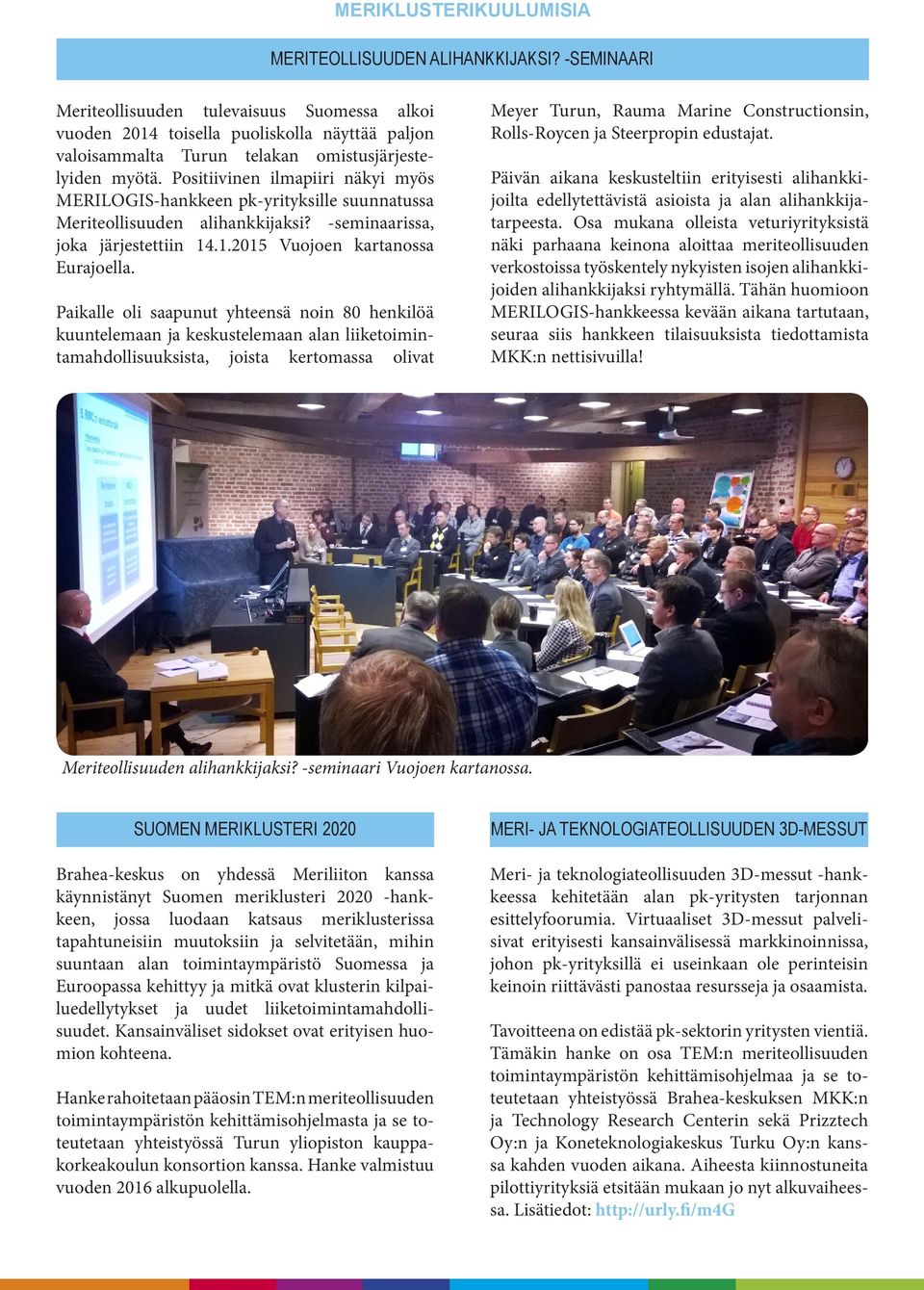 Positiivinen ilmapiiri näkyi myös MERILOGIS-hankkeen pk-yrityksille suunnatussa Meriteollisuuden alihankkijaksi? -seminaarissa, joka järjestettiin 14.1.2015 Vuojoen kartanossa Eurajoella.